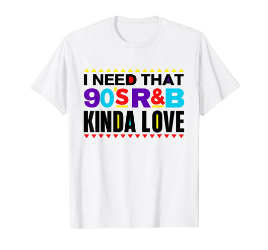 I Need That 90's R&B Kinda Love 90s Kinda Girl Retro T-Shirt