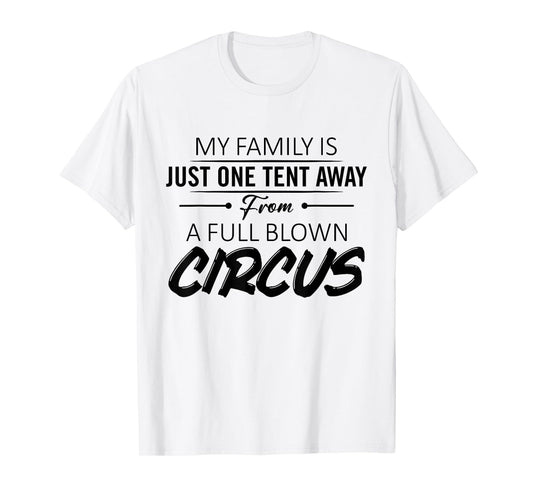My Family Is Just One Tent Away From A Full Blown Circus T-Shirt