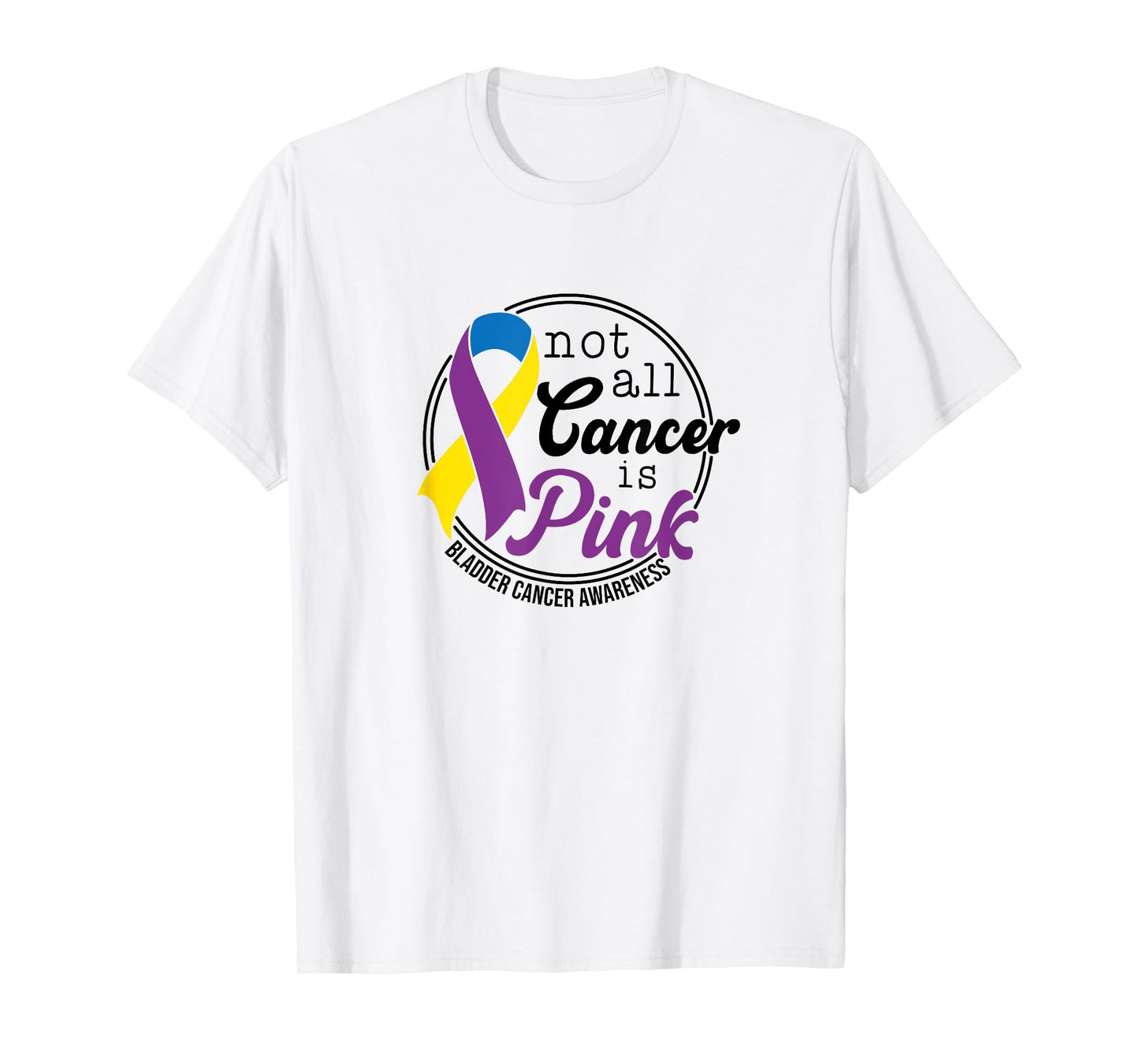 Not All Cancer Is Pink, Bladder Cancer Awareness T-Shirt