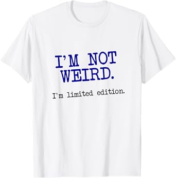 I'm Not Weird I'm Limited Edition, Funny Unique Saying T-Shirt