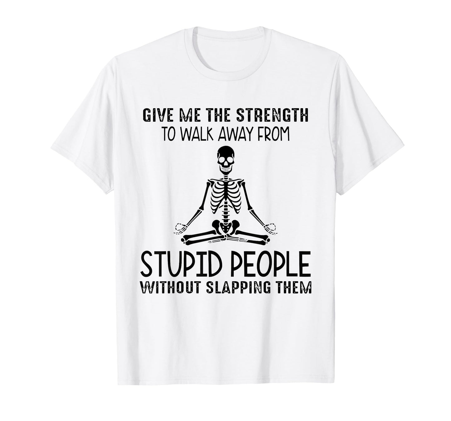 Give Me The Strength to Walk Away from Stupid People T-Shirt