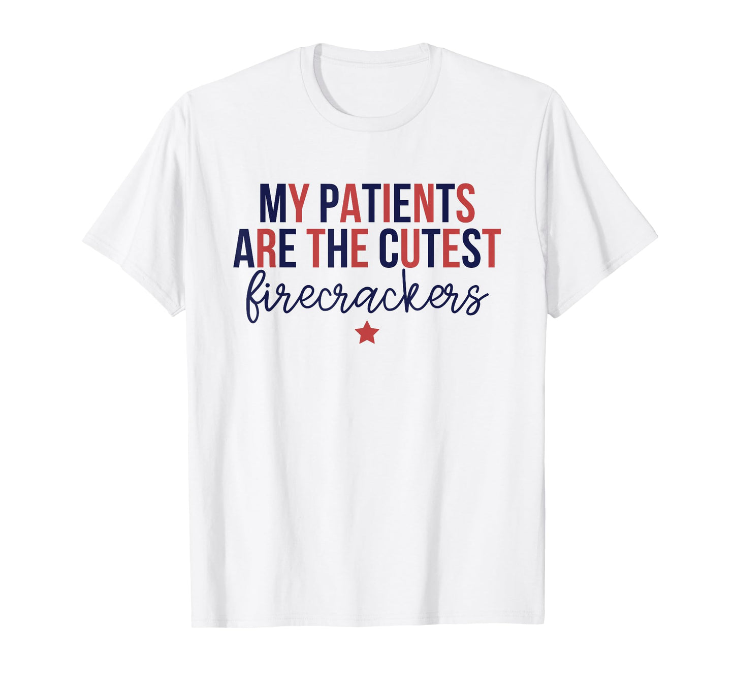 My Patients Are The Cutest Firecrackers, 4th Of July Nurse T-Shirt