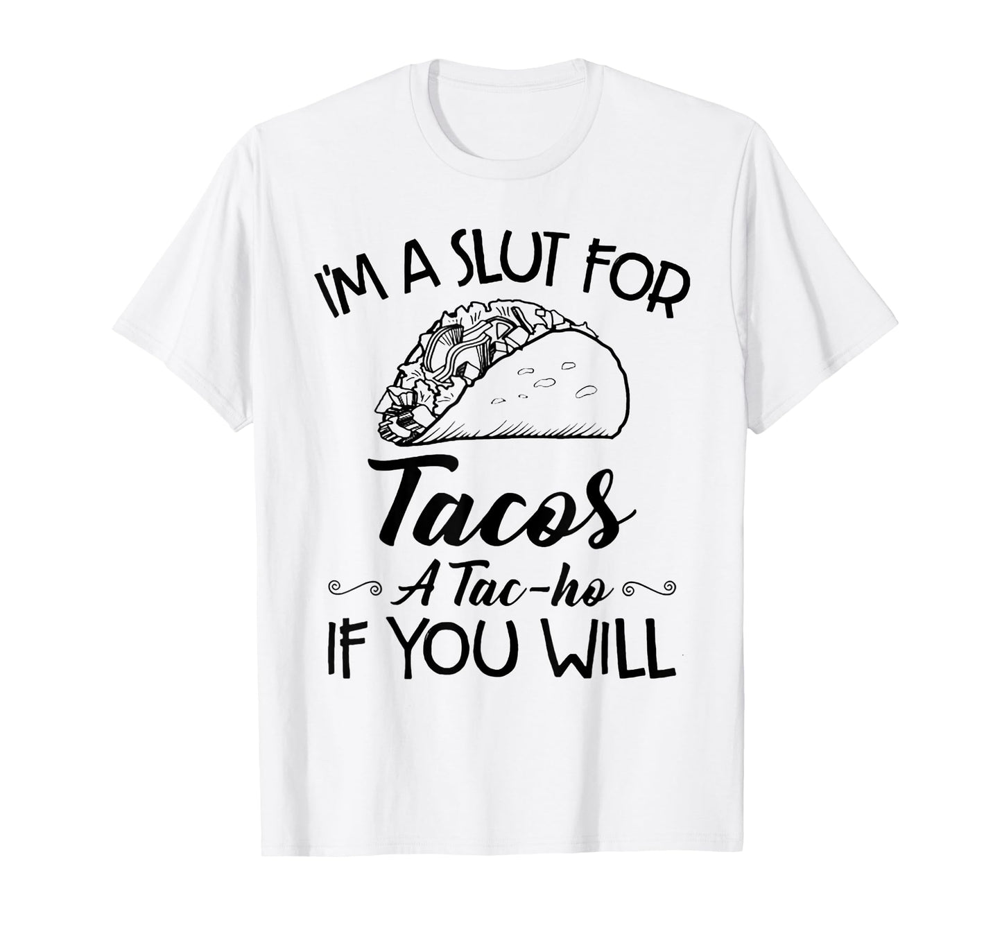 I'm A Slut For Tacos A Tac-ho If You Will T-Shirt