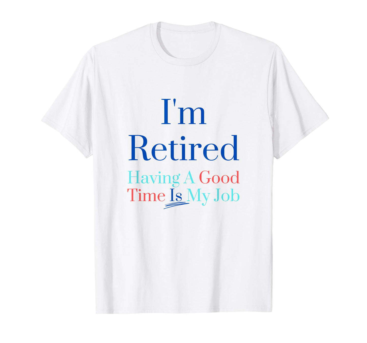 I'm retired and having a good time is my job T-Shirt
