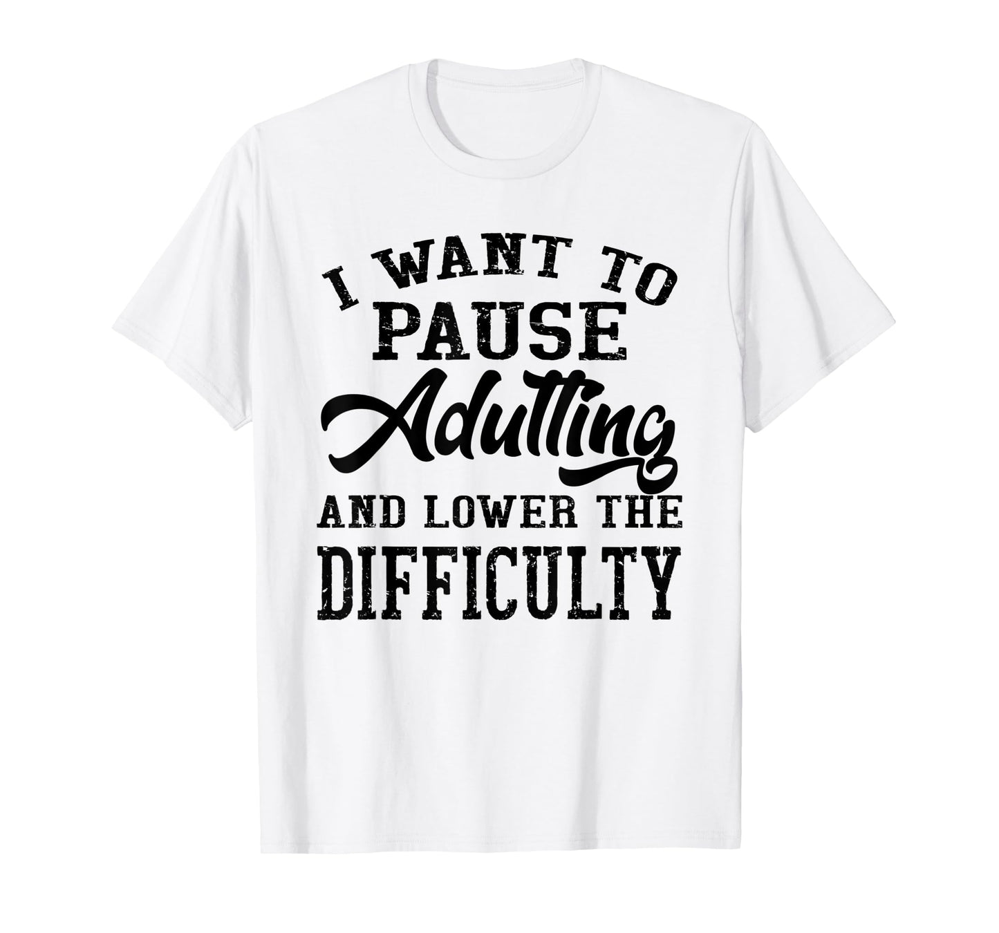I Want To Pause Adulting And Lower The Difficulty T-Shirt