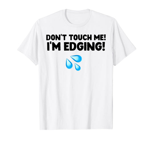 Don't Touch Me I'm Edging T-Shirt