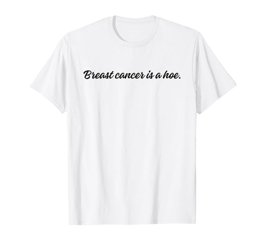 Breast Cancer is a Hoe Funny Sarcastic Breast Cancer Humor T-Shirt
