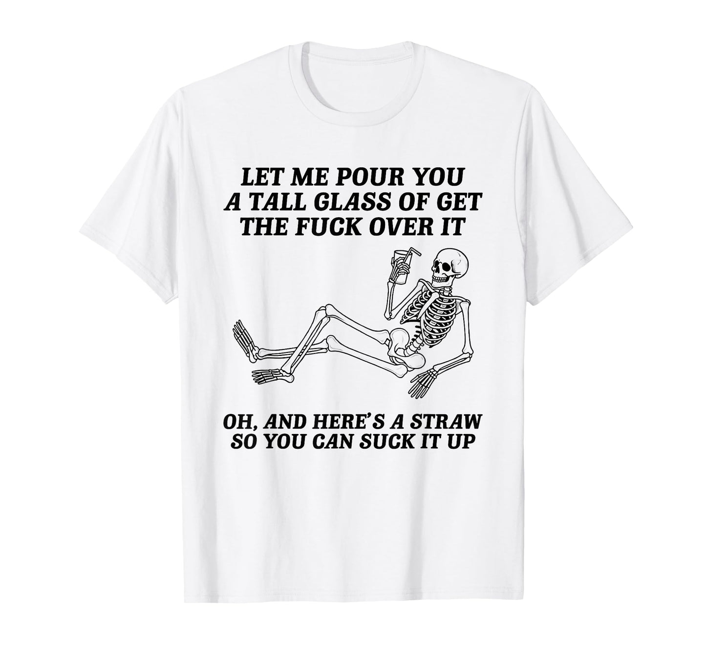 Funny Skeleton Let Me Pour You A Tall Glass of Get Over It T-Shirt