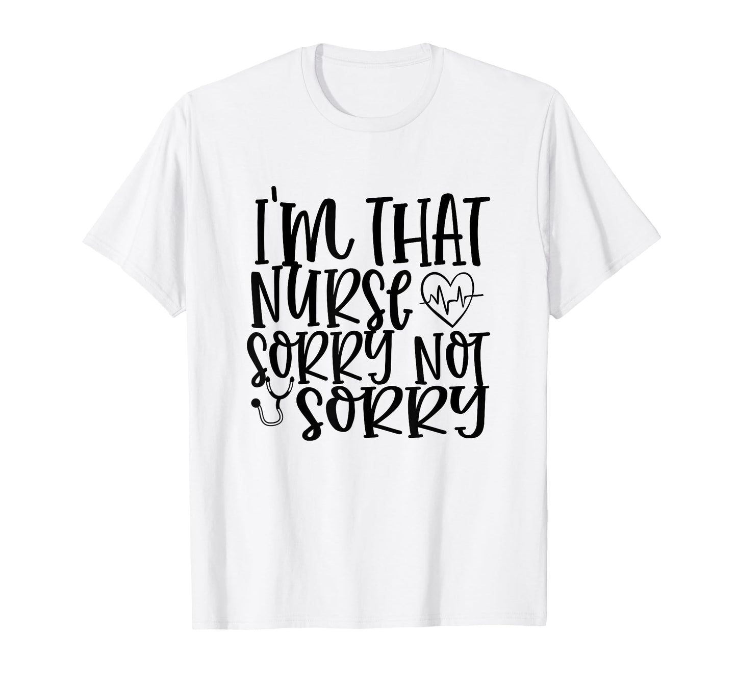 I'm That Nurse Sorry Not Sorry Funny Hospital Nursing T-Shirt