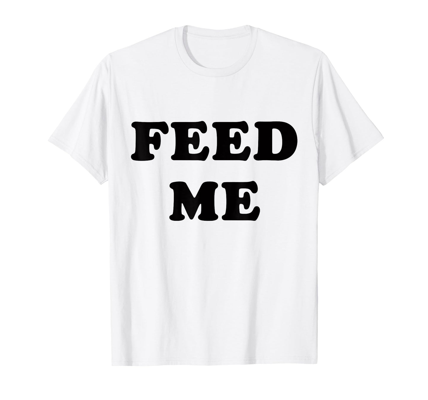 Feed Me! SLIGHTLY SARCASTIC SERIES T-Shirt