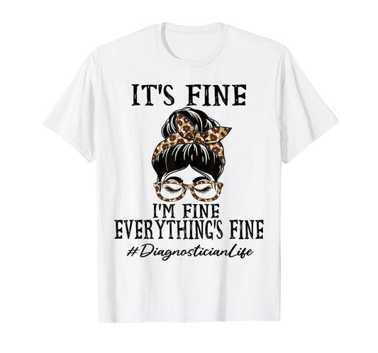 Diagnostician It's fine, I'm fine and everything's fine T-Shirt