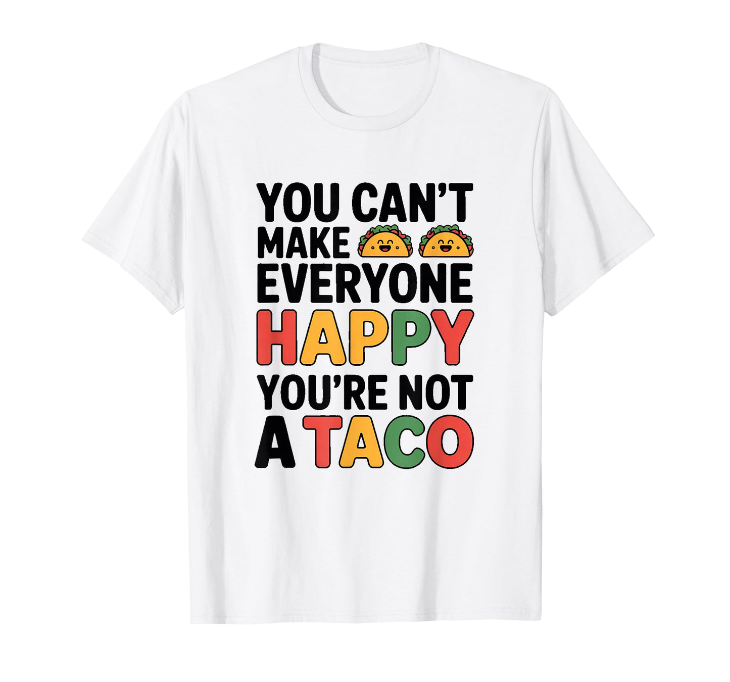 You Can't Make Everyone Happy You're Not A Taco T-Shirt