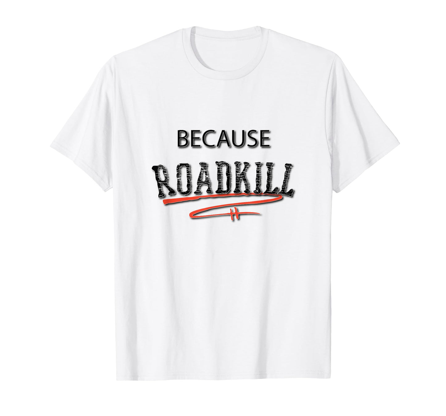 Because RoadKill Gruesome Tee T-Shirt
