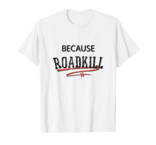 Because RoadKill Gruesome Tee T-Shirt