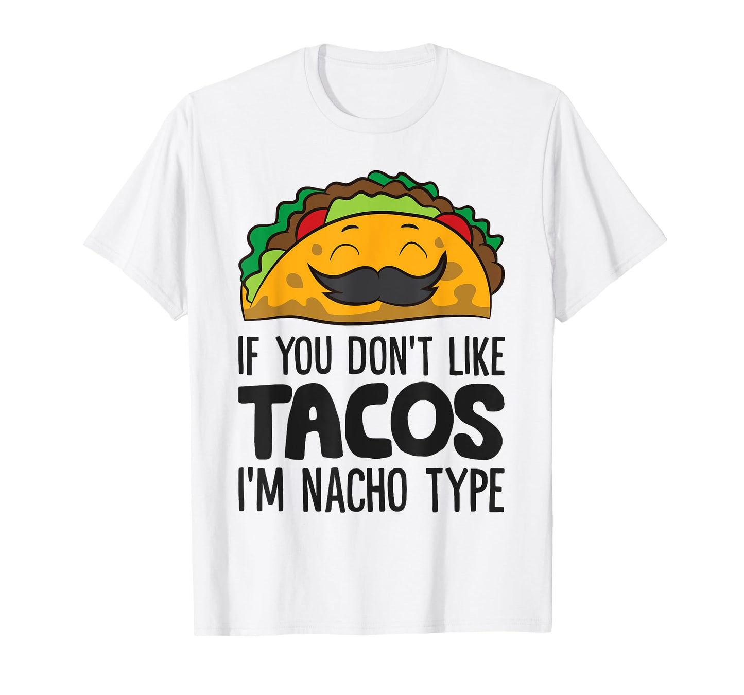 Taco Mexican Food If You Don't Like Tacos I'm Nacho Type T-Shirt