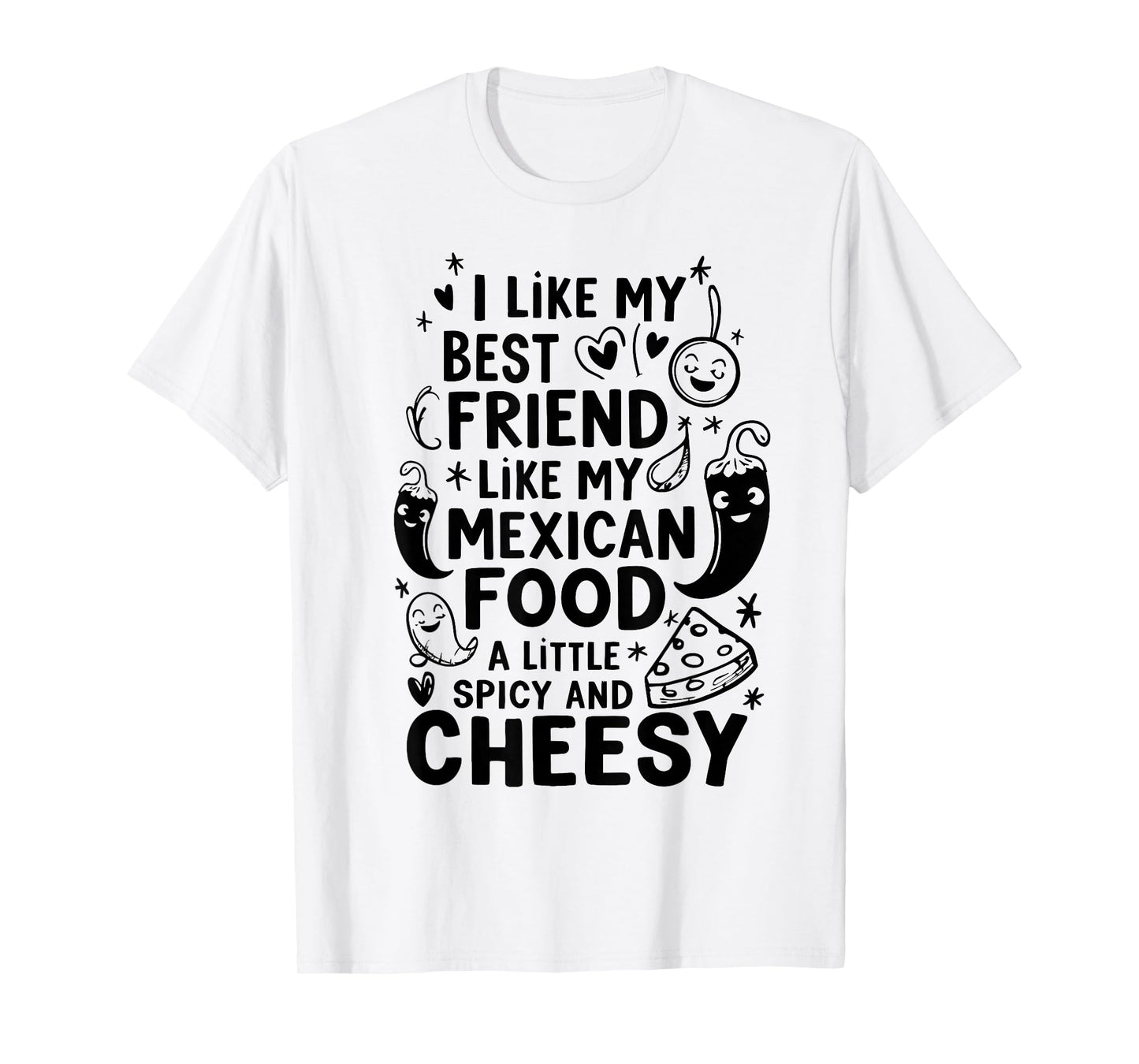 i Like My Best Friend Like My Mexican Food a Little Spicy an T-Shirt