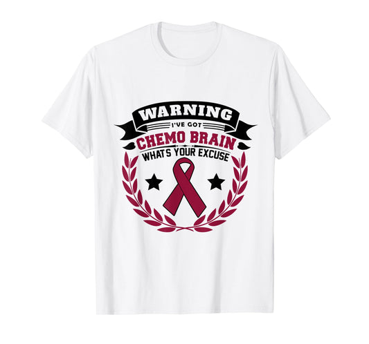 Warning I've Got Chemo Brain What's Your Excuse T-Shirt