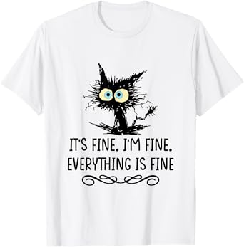 It's Fine I'm Fine Everything Is Fine Cat T-Shirt for Men Women Girls Kids
