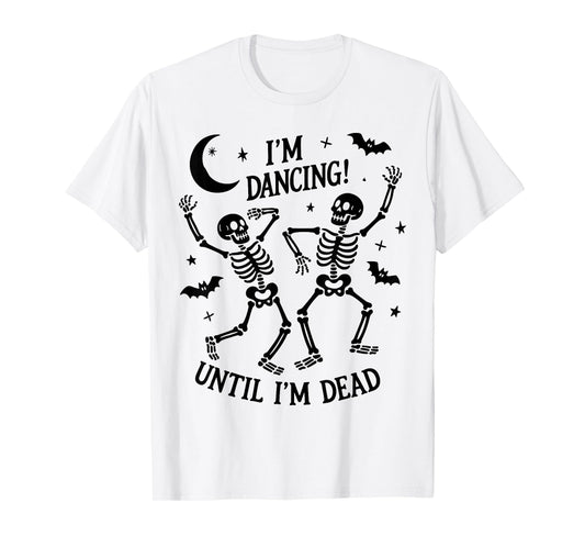 Dancing Until I’m Dead Halloween Dancing Skeleton Until Dead T-Shirt