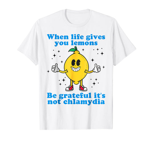 When Life Gives You Lemons Be Grateful It's Not Chlamydia T-Shirt