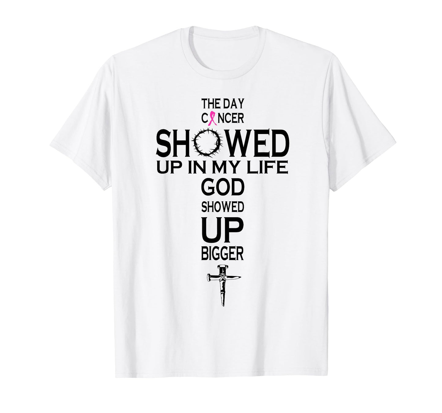 The Day Cancer Showed Up In My Life God Showed Up Bigger T-Shirt