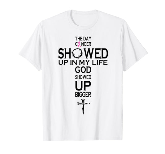 The Day Cancer Showed Up In My Life God Showed Up Bigger T-Shirt