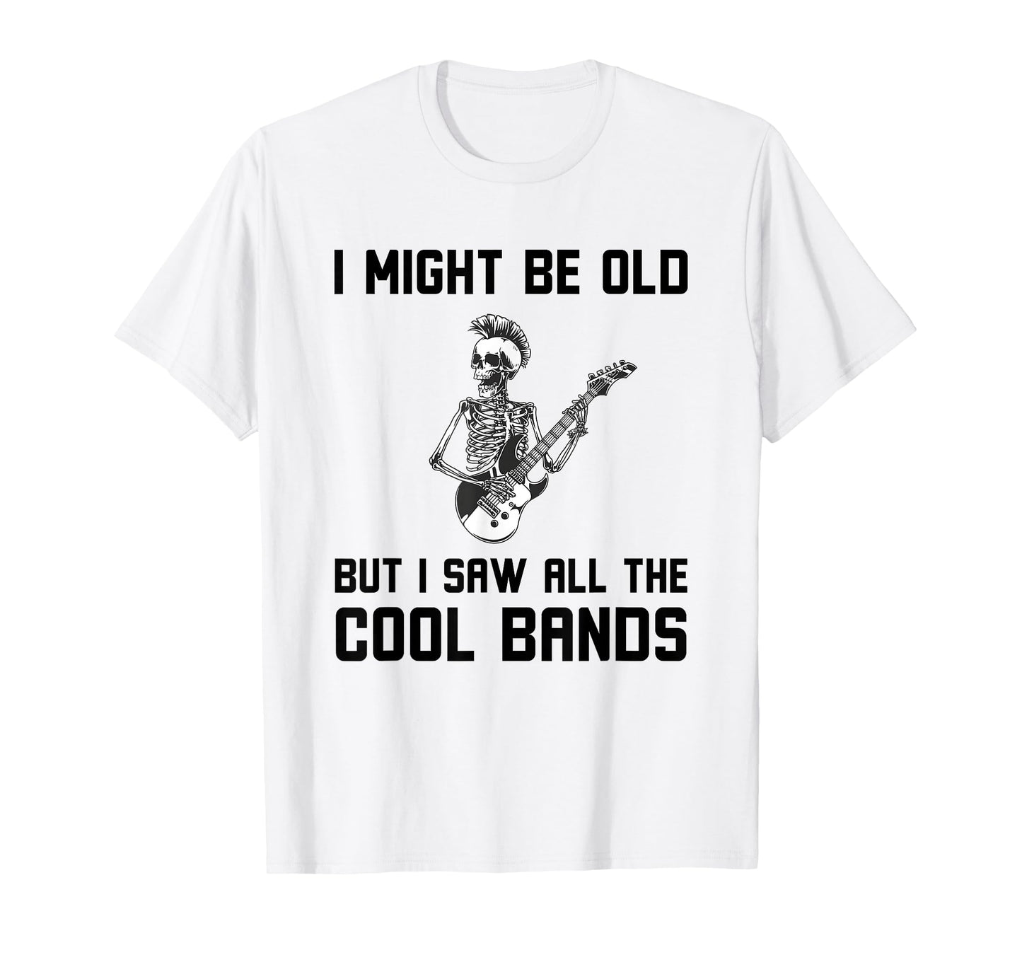 Might Be Old But I Saw All The Cool Bands Funny Music Quote T-Shirt