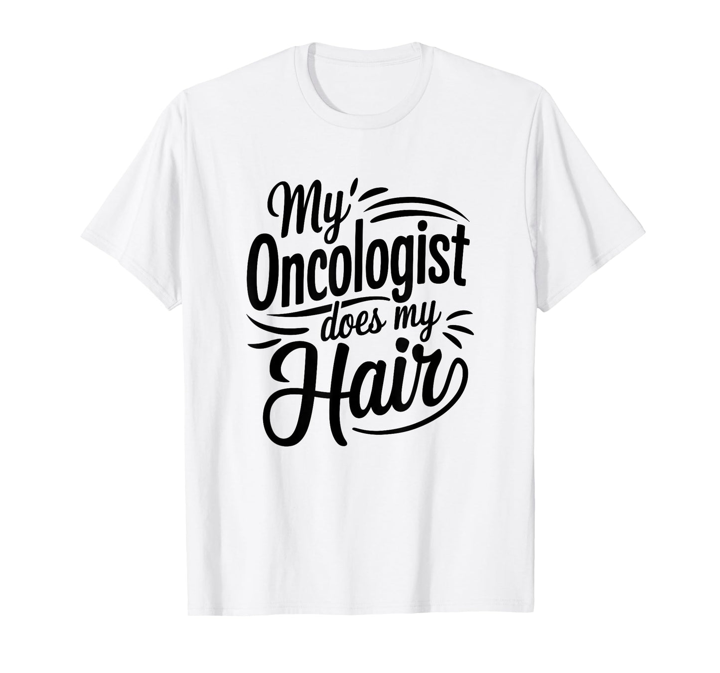 My Oncologist Does My Hair, Cancer Treatment T-Shirt
