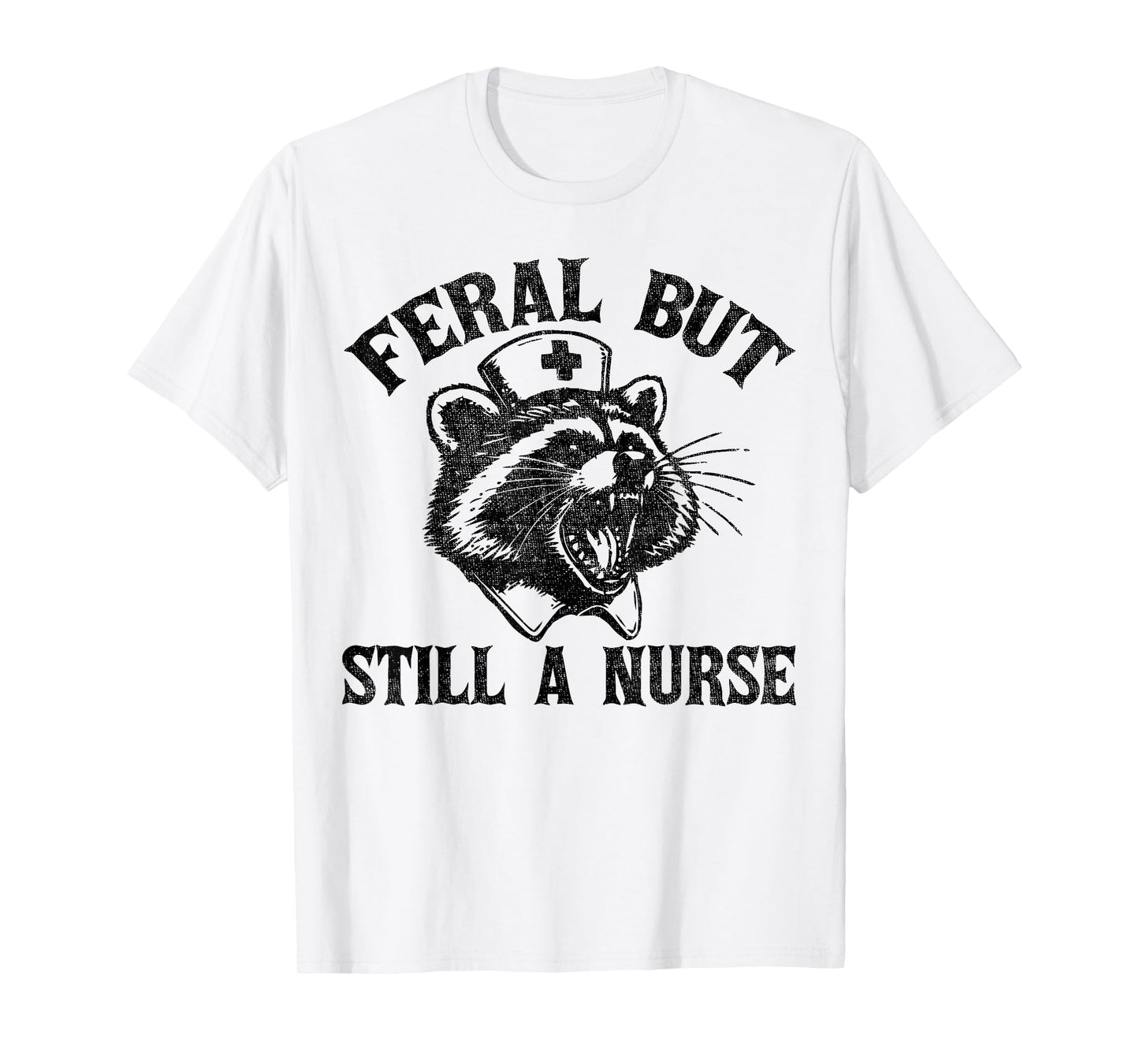 Feral But Still A Nurse Funny Feral Nurse Raccoon Nurse T-Shirt
