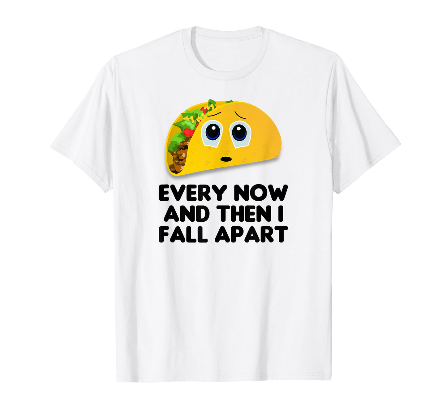Taco Shirt, Every Now And Then I Fall Apart Taco T-Shirt T-Shirt