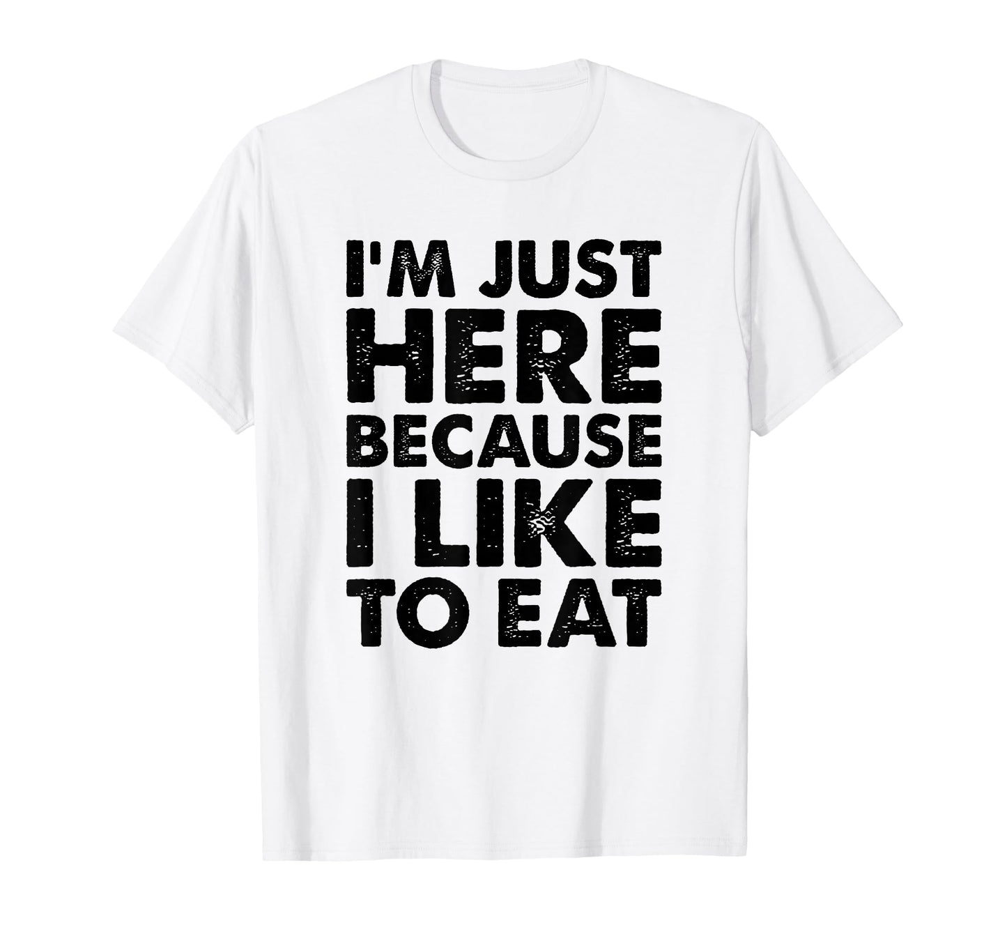 I'm Just Here Because I Like to Eat Funny Gym T-Shirt
