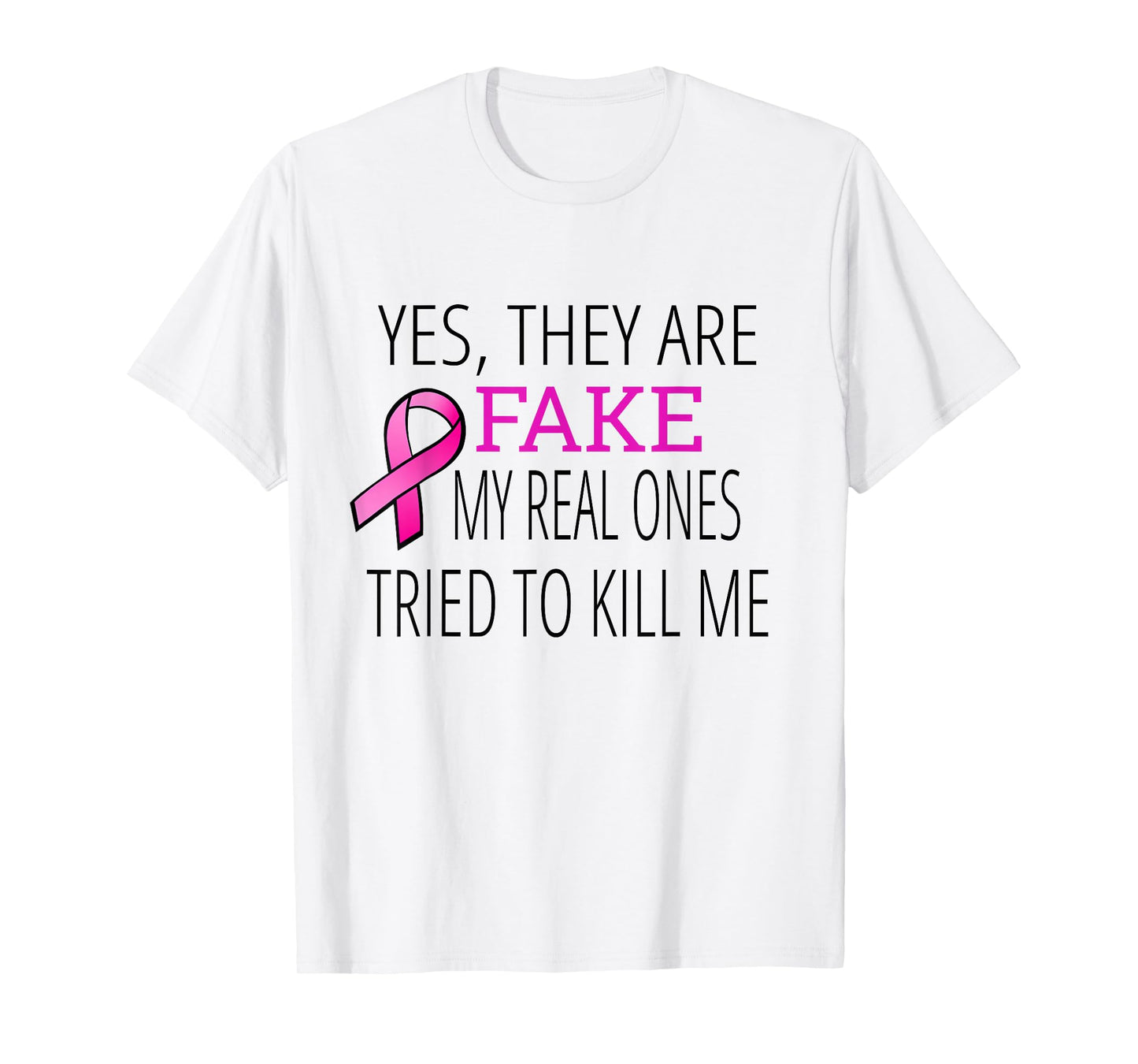 Yes They Are Fake My Real Ones Tried To Kill Me T-Shirt