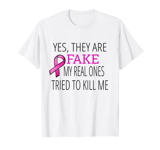 Yes They Are Fake My Real Ones Tried To Kill Me T-Shirt