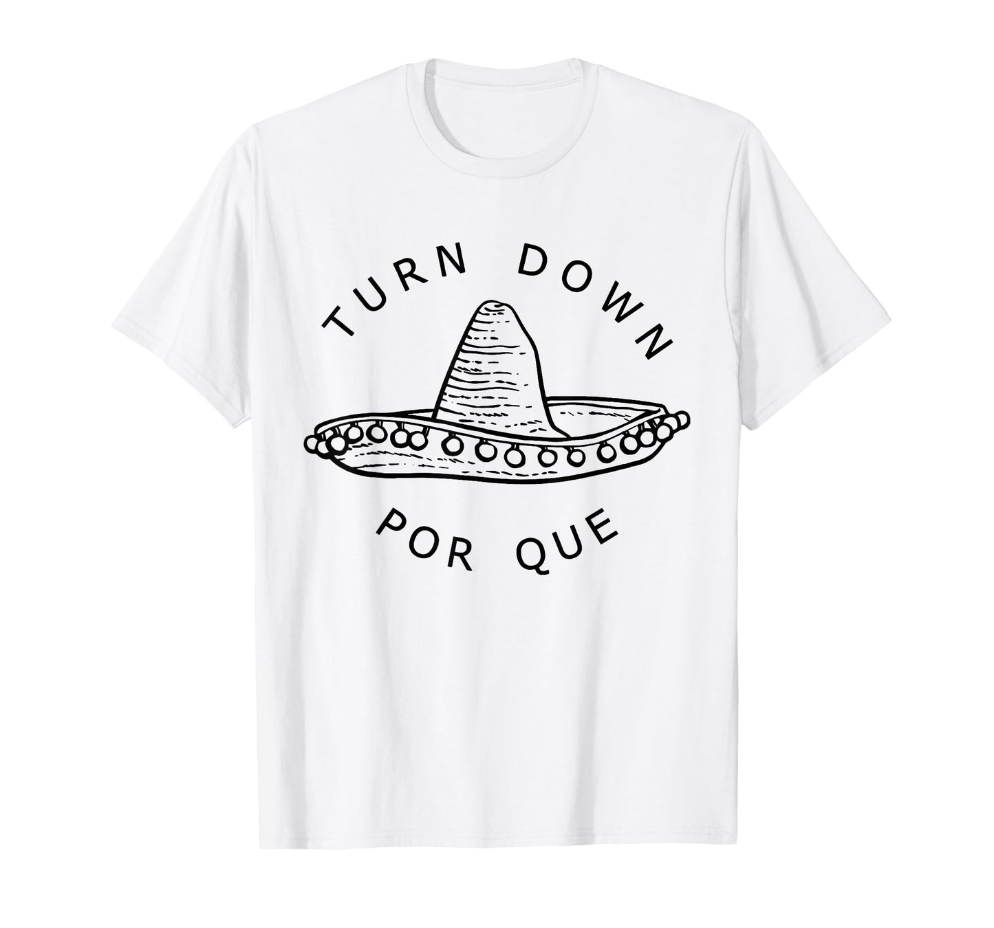 Turn Down Por Que Funny Cinco Mayo Mexican Fiesta Men Women T-Shirt