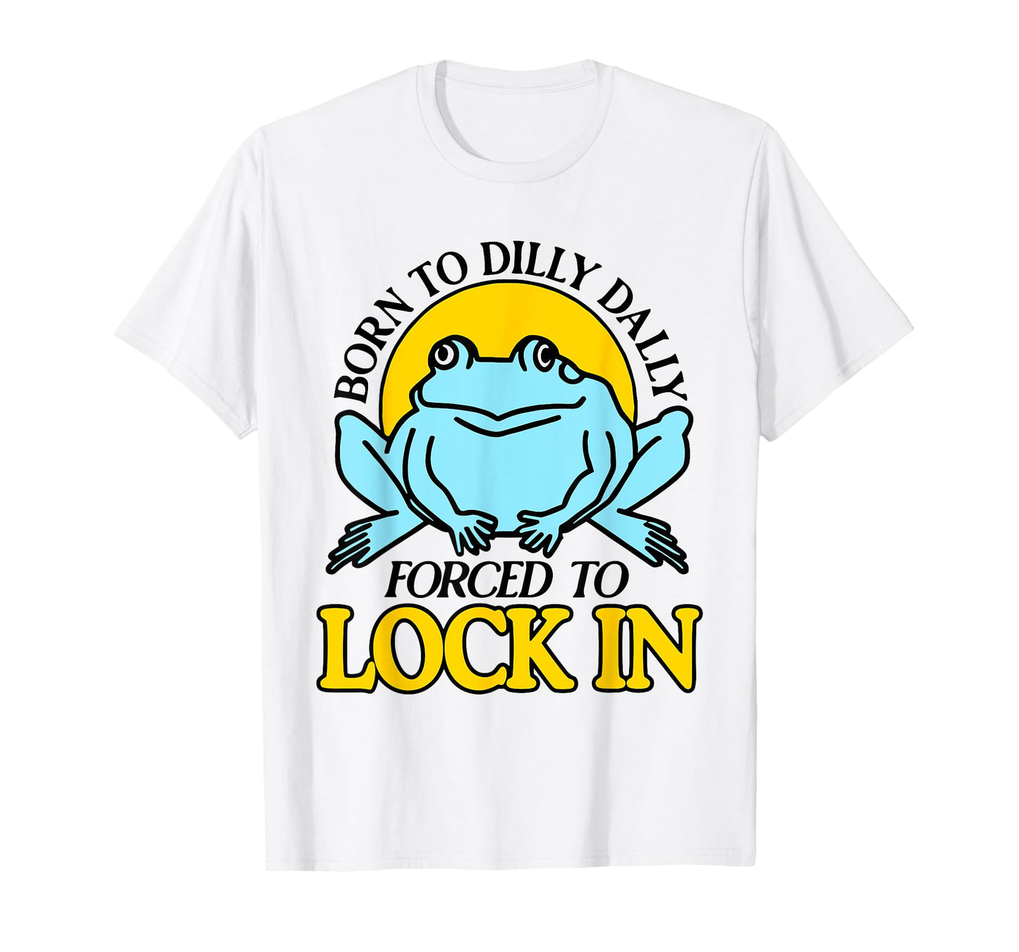 Born To Dilly Dally Forced To Lock In Frog T-Shirt
