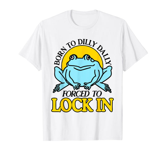 Born To Dilly Dally Forced To Lock In Frog T-Shirt