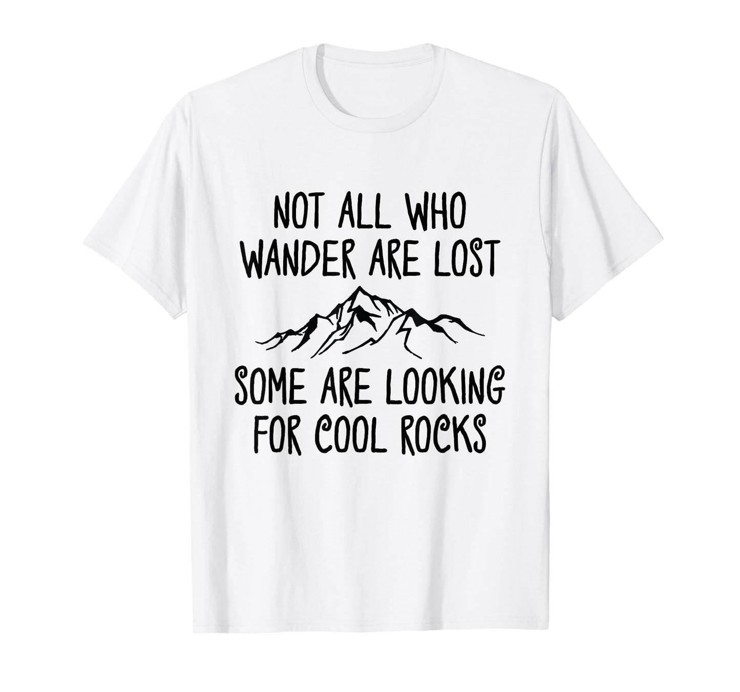 Not All Who Wander Are Lost, Some Are Looking For Cool Rocks T-Shirt