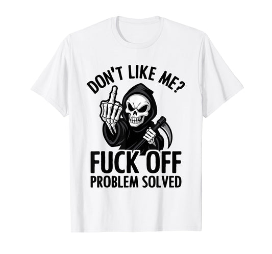 Don't Like Me Fuck Off Problem Solved Grim Reaper Skeleton T-Shirt