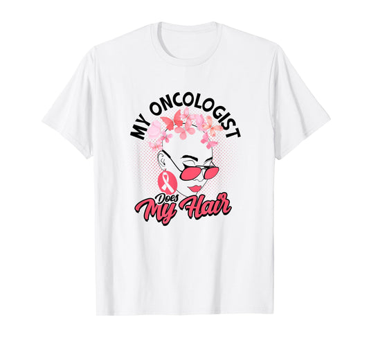 My oncologist does my hair - Medical Skin Cancer Survivor T-Shirt