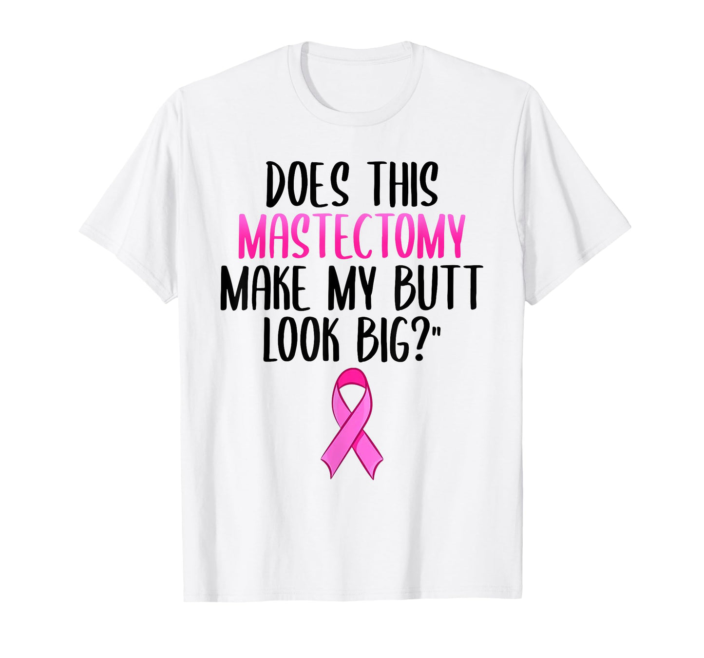 Does This Mastectomy Make My Butt Look Big Breast Cancer T-Shirt