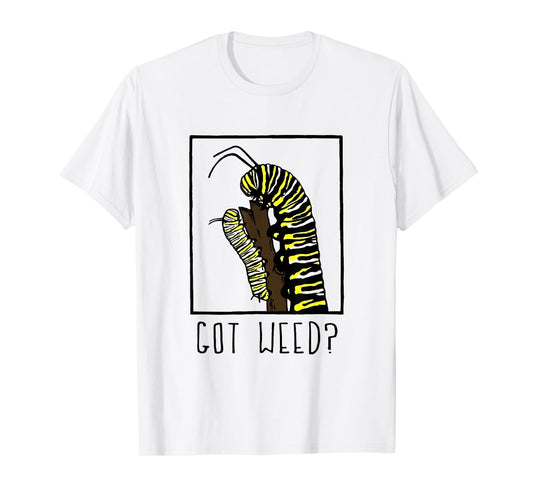 Got Weed Funny Monarch Caterpillar T-Shirt
