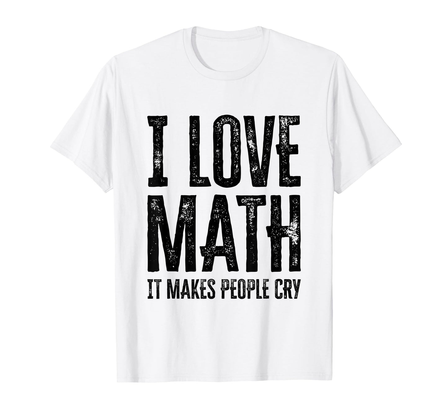 I Love Math It Makes People Cry T-Shirt
