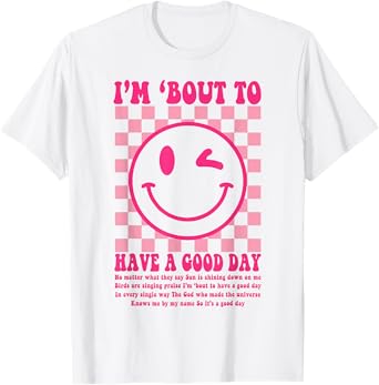 I'm Bout To Have A Good Day T-Shirt