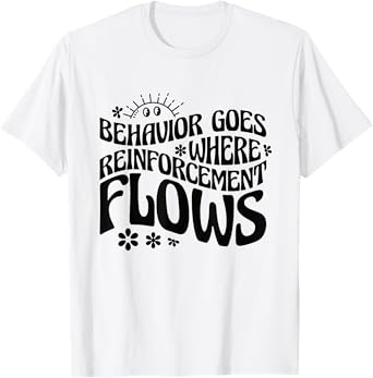Behavior Goes Where Reinforcement Flows Behavior Analyst T-Shirt