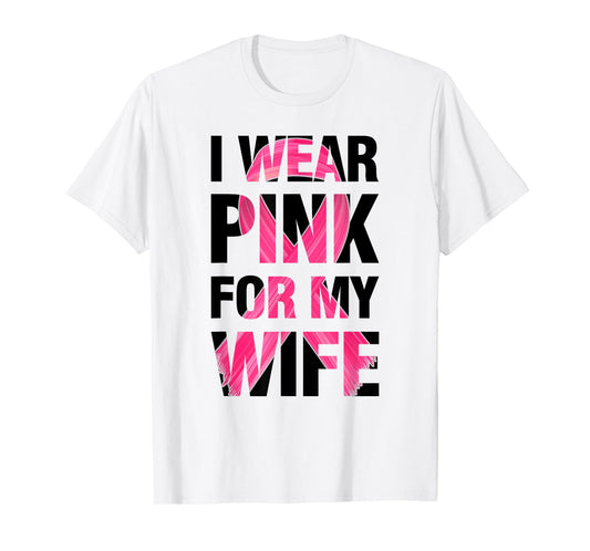 I Wear Pink For My Wife - Support Breast Cancer Awareness T-Shirt