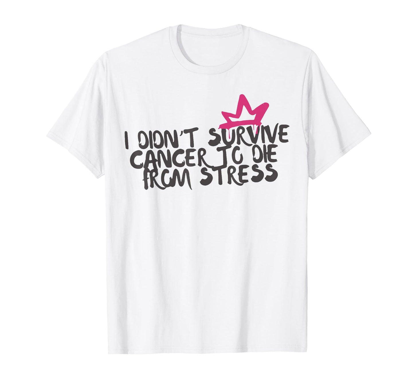 I Didnt Survive Cancer to Die from Stress Cancer Awareness T-Shirt