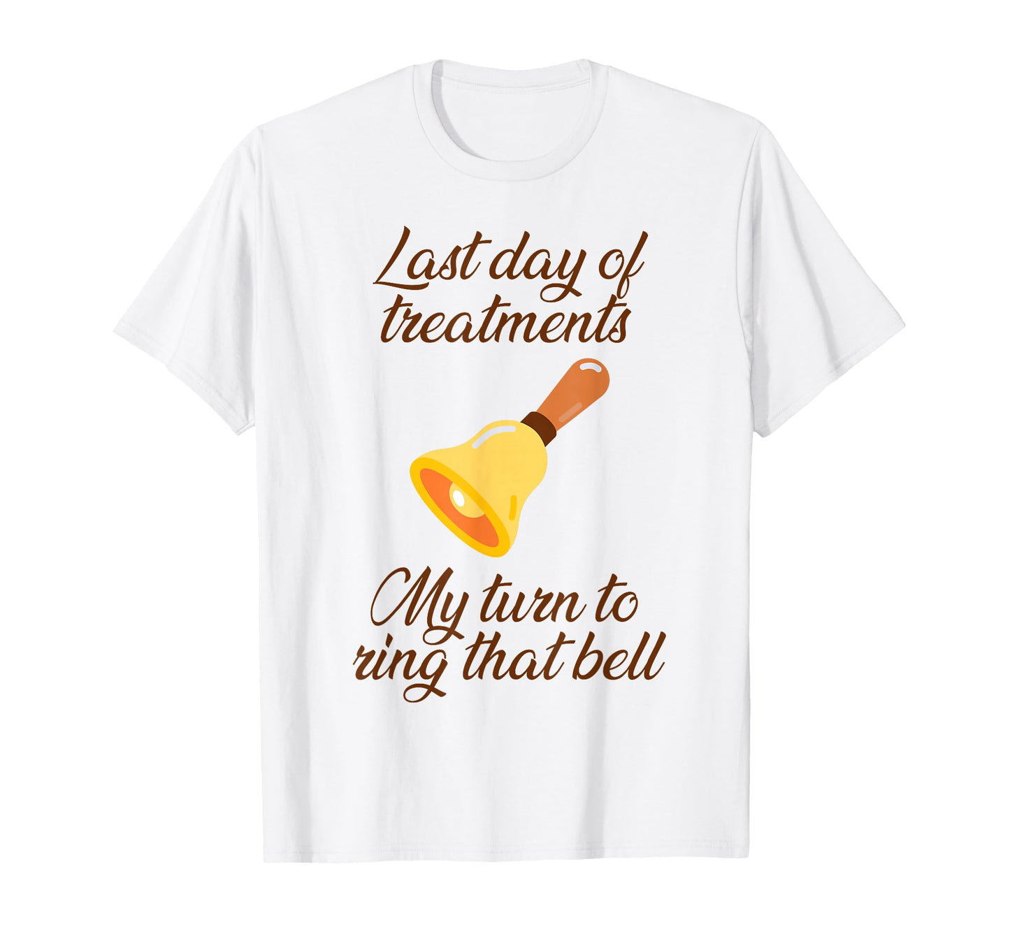 Last Day Of Treatments My Turn To Ring That Bell Chemo End T-Shirt