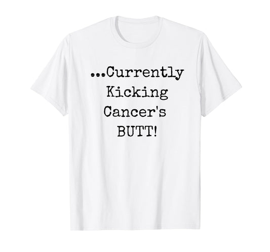 Currently Kicking Cancers Butt - Cancer Survivor Shirt T-Shirt