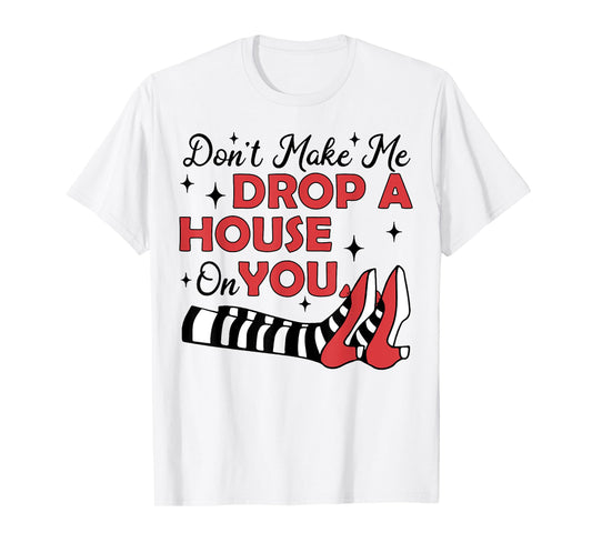 Don't Make Me Drop A House On You T-Shirt