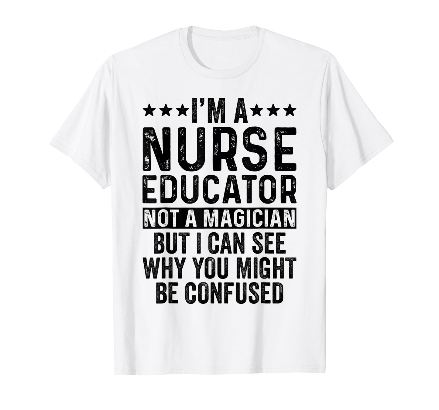 I'm A Nurse Educator Not A Magician Funny Nursing Teacher T-Shirt